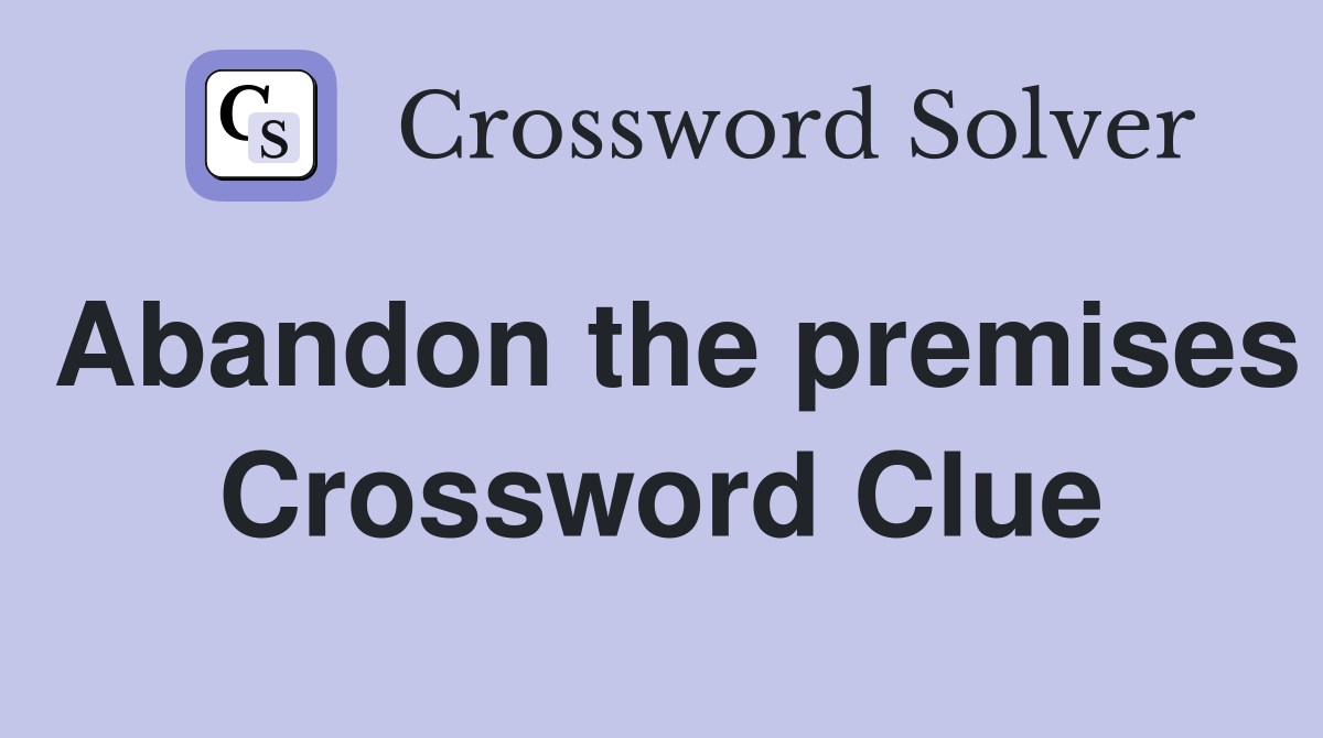 Abandon the premises Crossword Clue