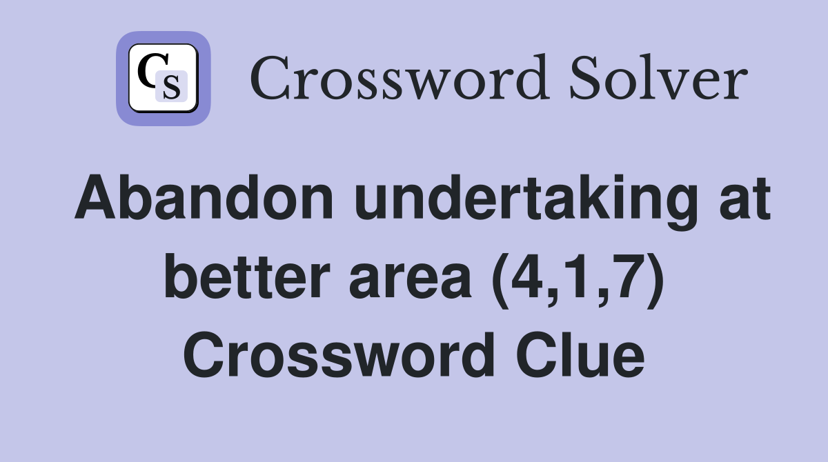 Abandon undertaking at better area (4,1,7) Crossword Clue