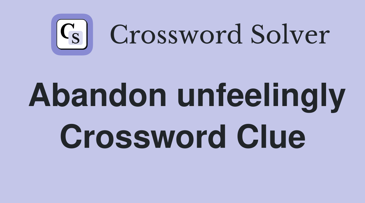 Abandon unfeelingly Crossword Clue