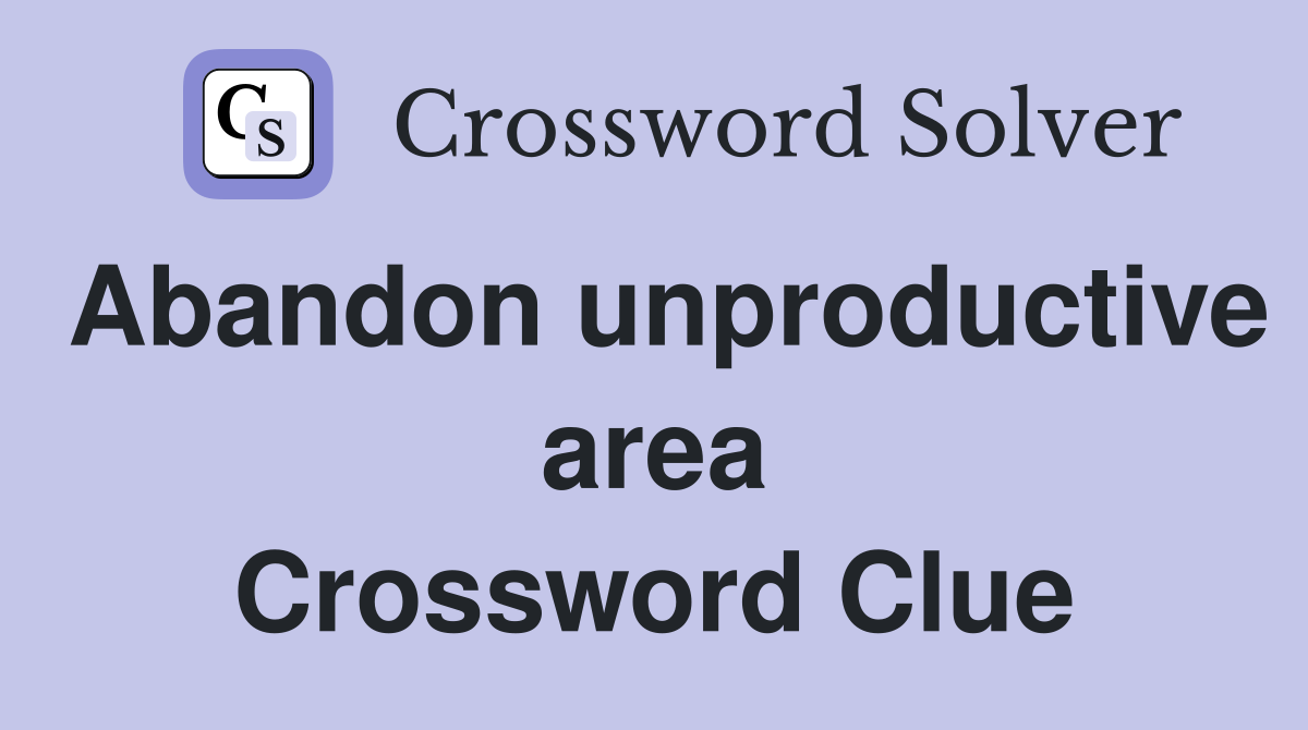 Abandon unproductive area Crossword Clue