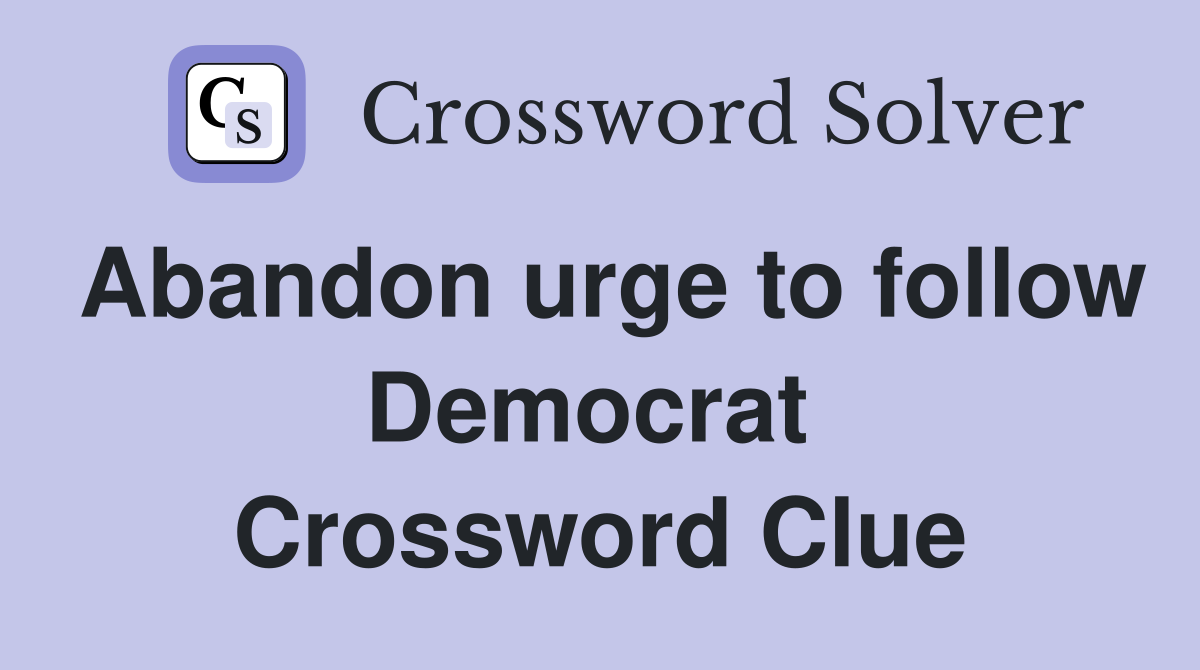 Abandon urge to follow Democrat  Crossword Clue