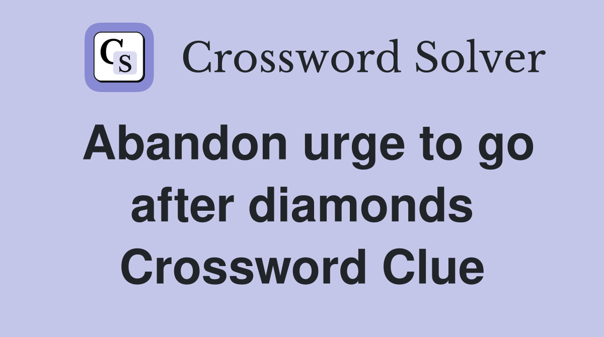 Abandon urge to go after diamonds Crossword Clue