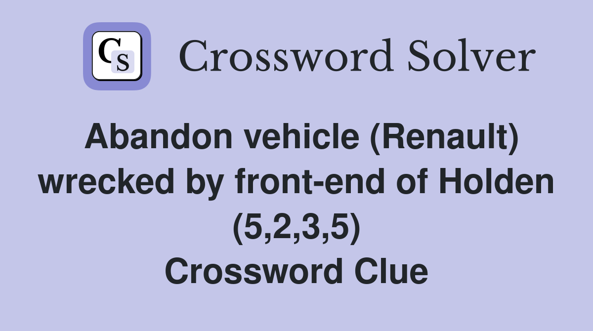 Abandon vehicle (Renault) wrecked by front-end of Holden (5,2,3,5) Crossword Clue