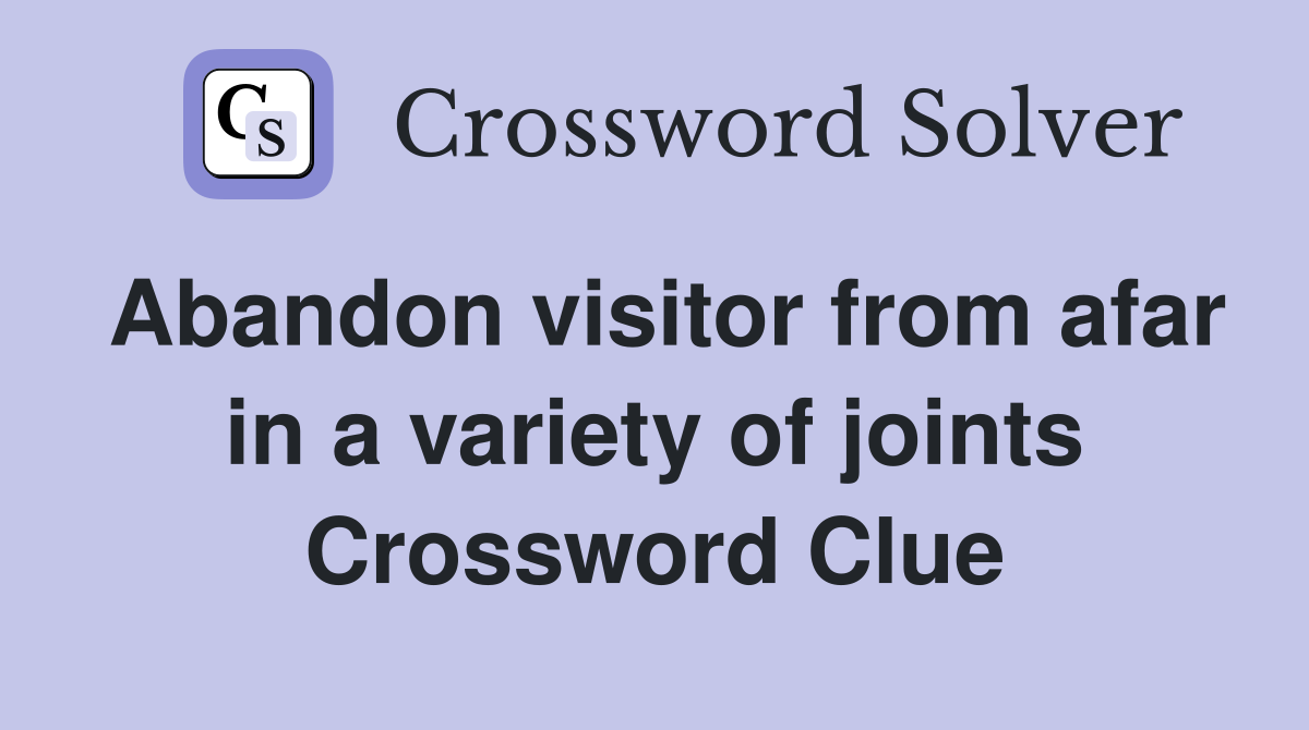 Abandon visitor from afar in a variety of joints Crossword Clue