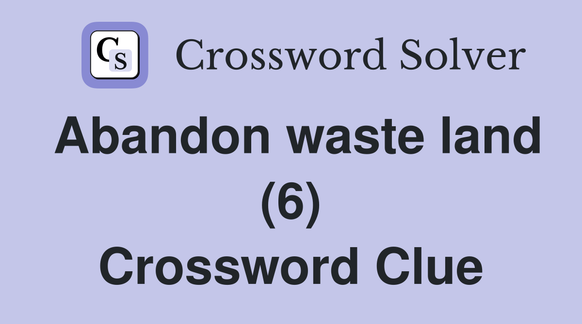 Abandon waste land (6) Crossword Clue