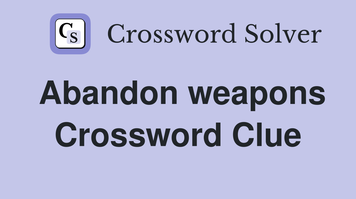 Abandon weapons Crossword Clue