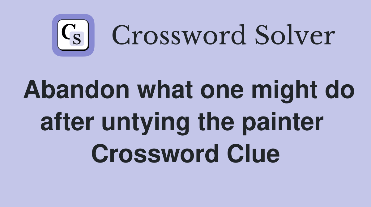 Abandon what one might do after untying the painter  Crossword Clue
