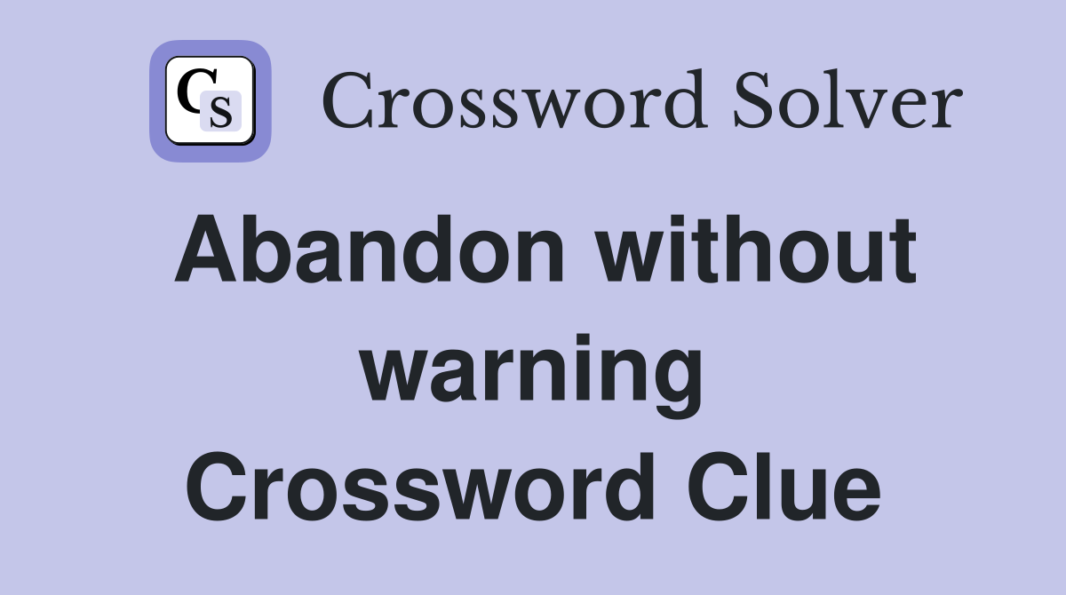 Abandon without warning Crossword Clue
