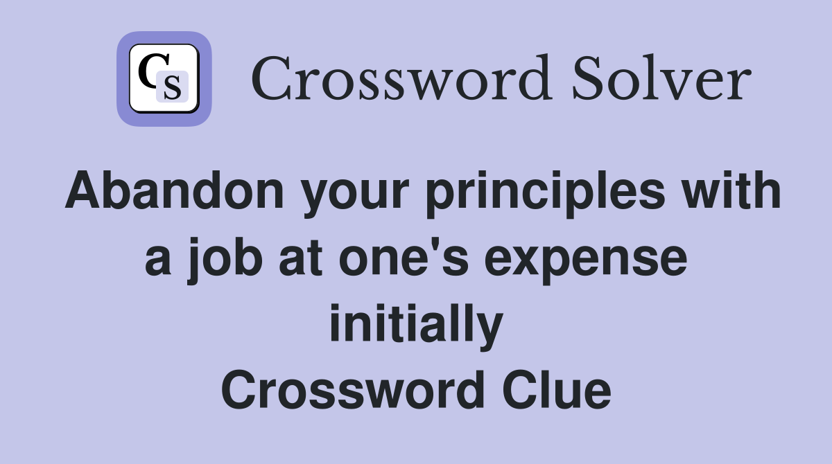 Abandon your principles with a job at one's expense initially Crossword Clue