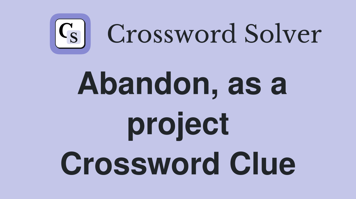 Abandon, as a project Crossword Clue