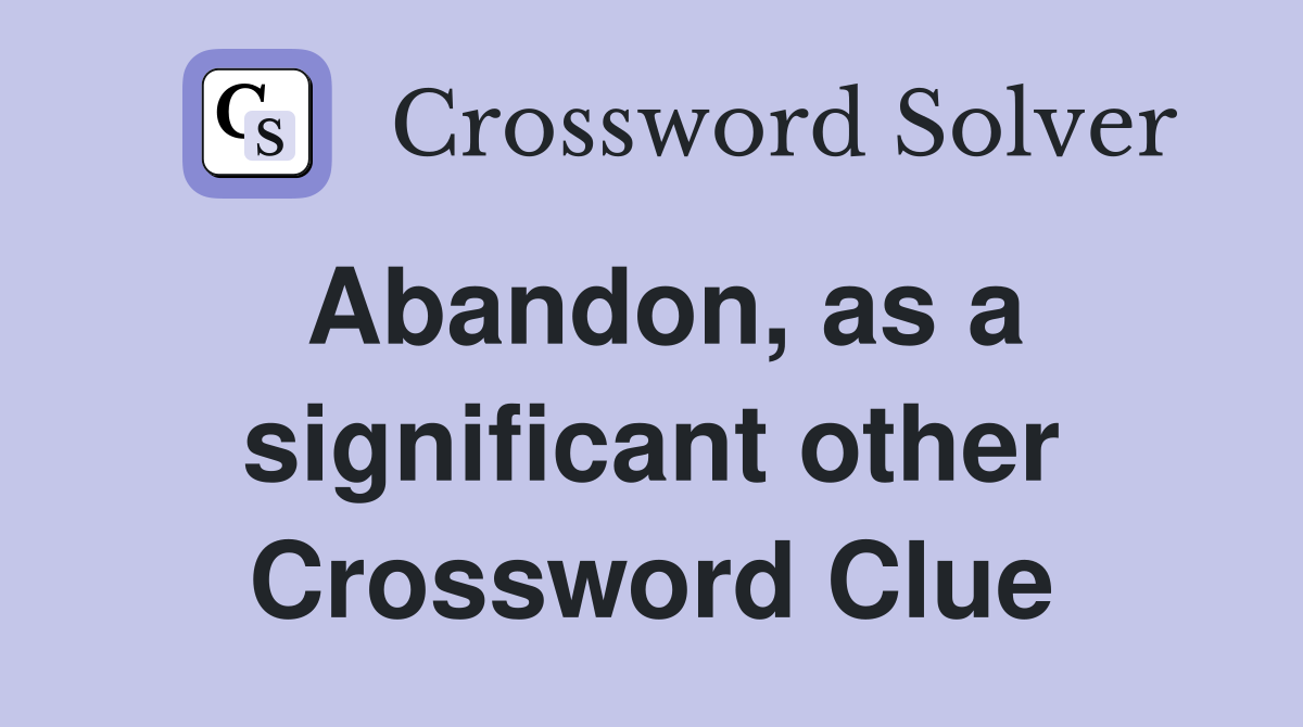 Abandon, as a significant other Crossword Clue