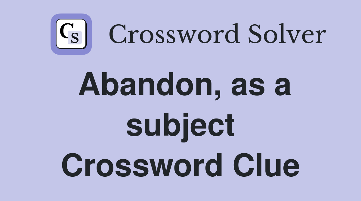 Abandon, as a subject Crossword Clue
