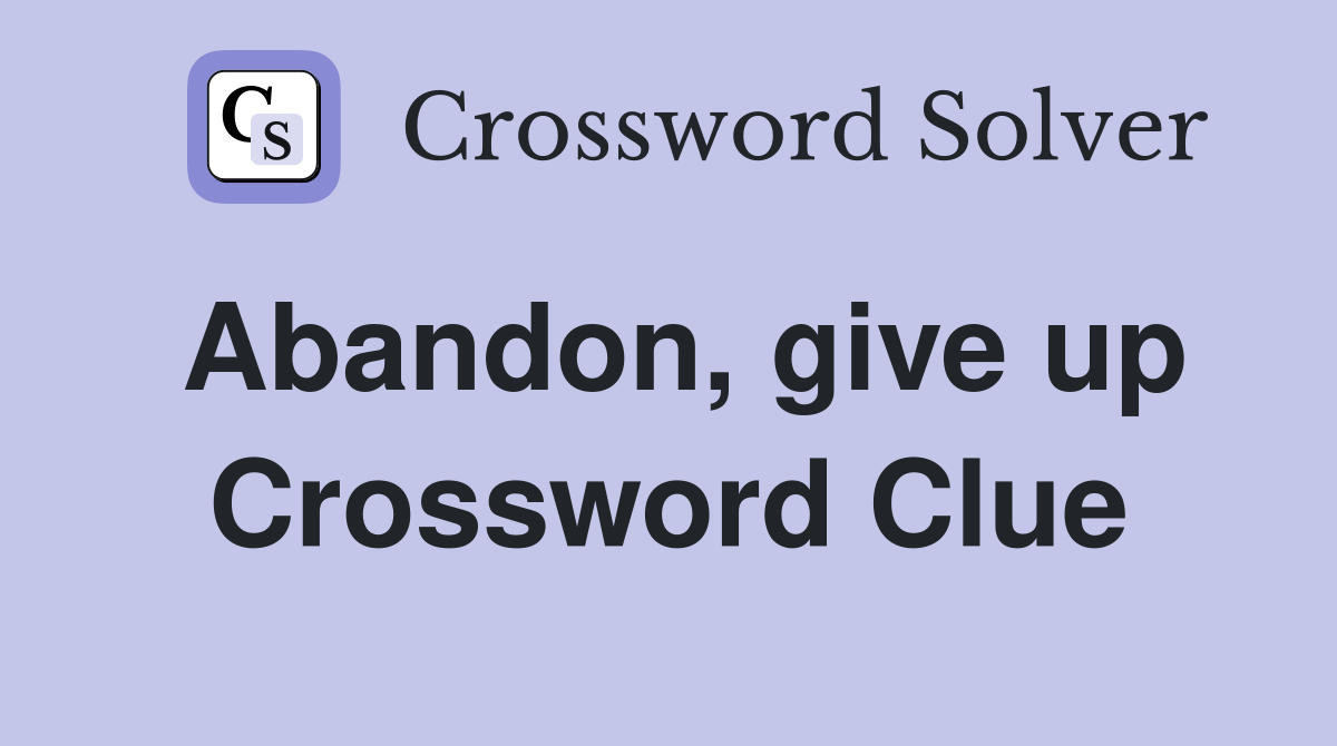 Abandon, give up Crossword Clue