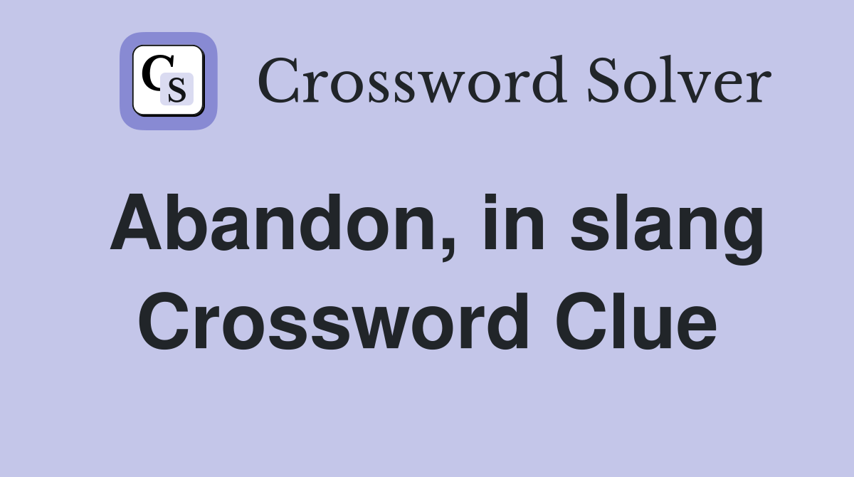 Abandon, in slang Crossword Clue