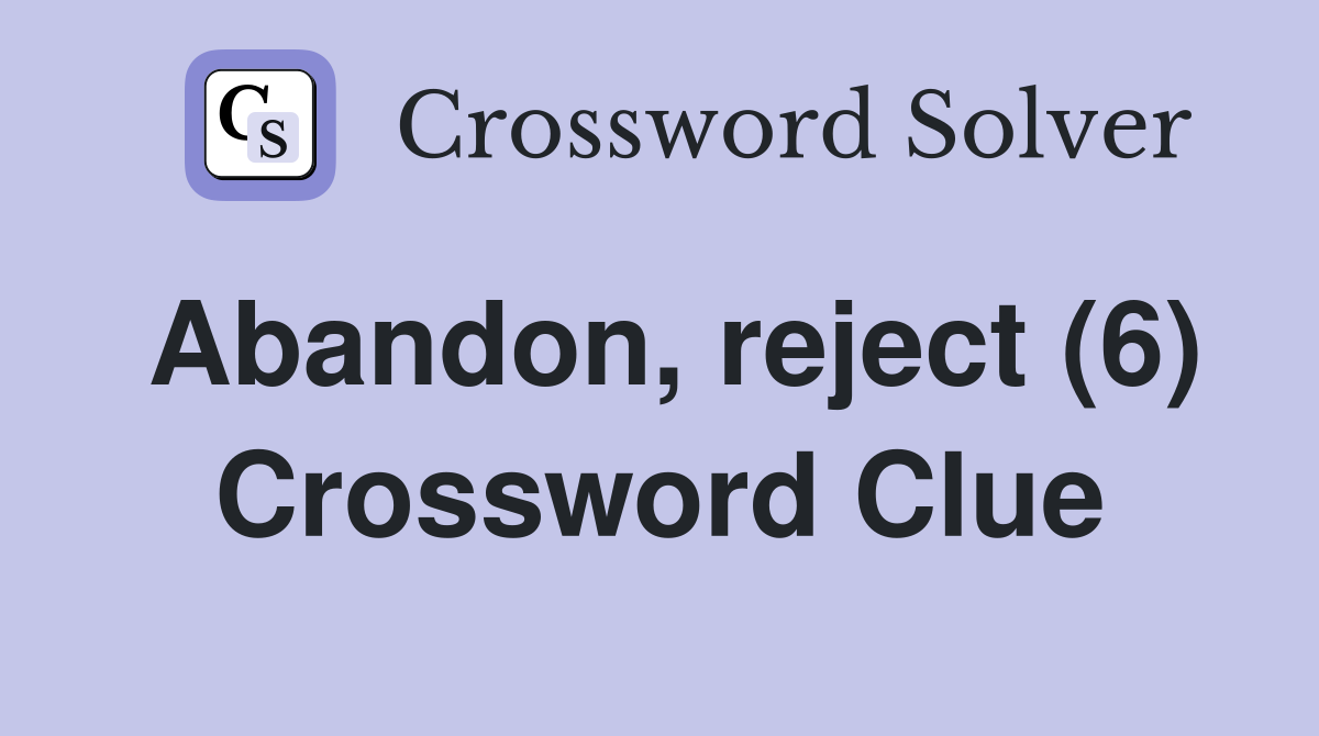 Abandon, reject (6) Crossword Clue