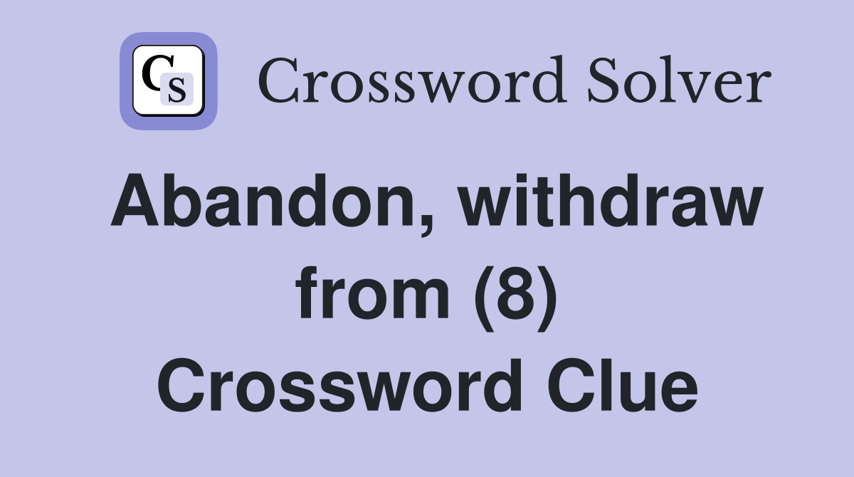 Abandon, withdraw from (8) Crossword Clue