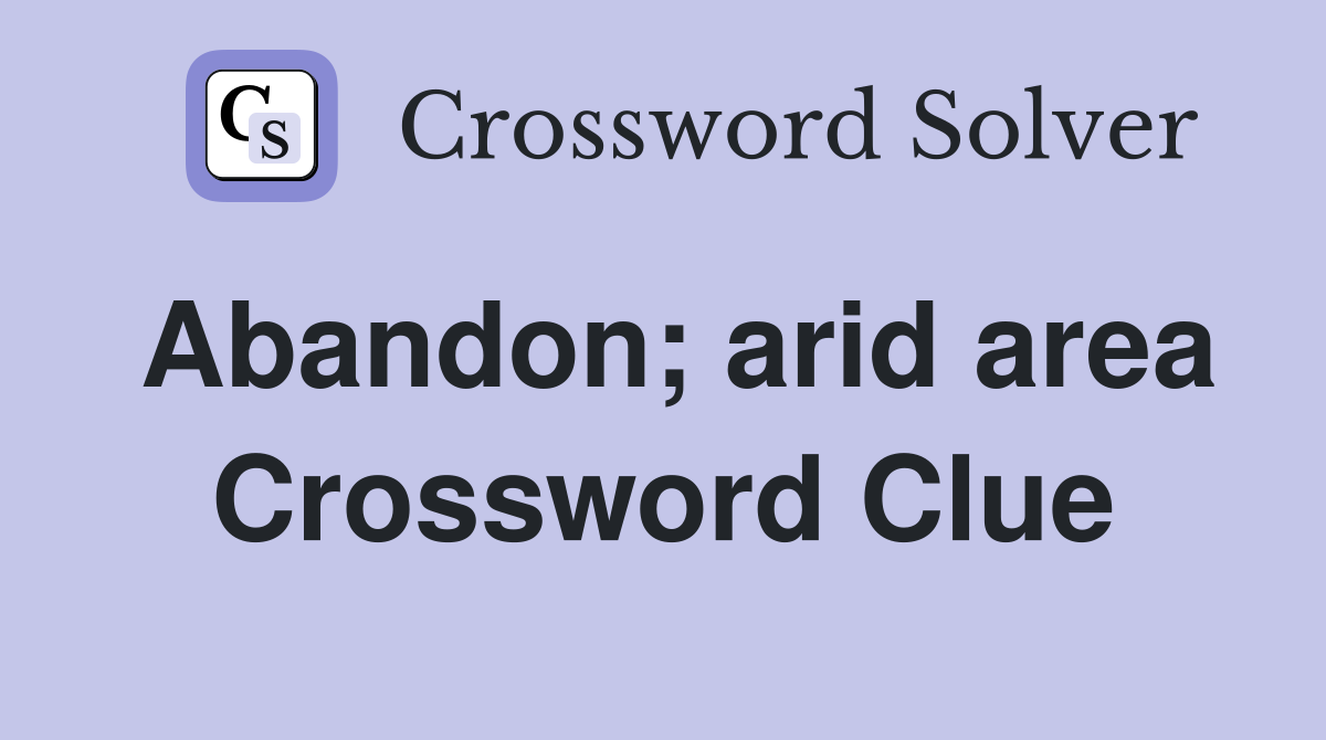 Abandon; arid area Crossword Clue