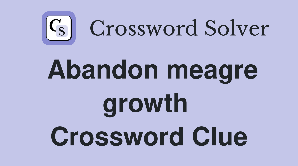 Abandon meagre growth  Crossword Clue