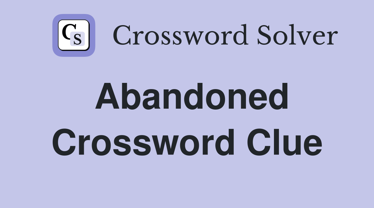Abandoned Crossword Clue Answers Crossword Solver
