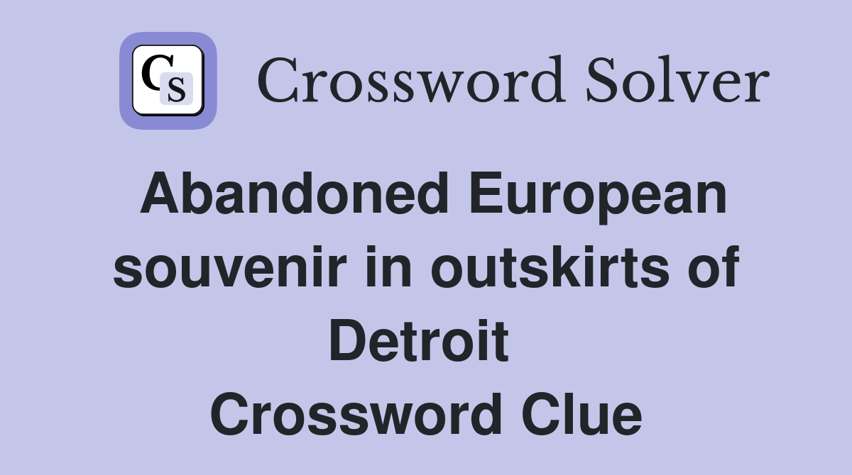 Abandoned European souvenir in outskirts of Detroit  Crossword Clue