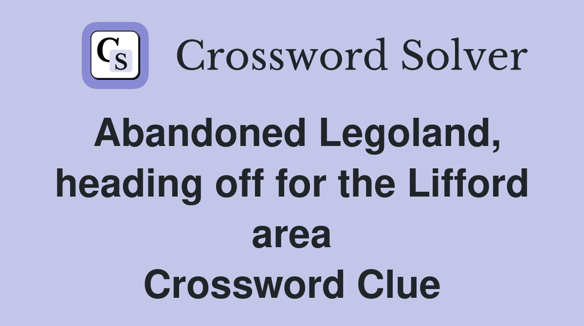 Abandoned Legoland, heading off for the Lifford area Crossword Clue