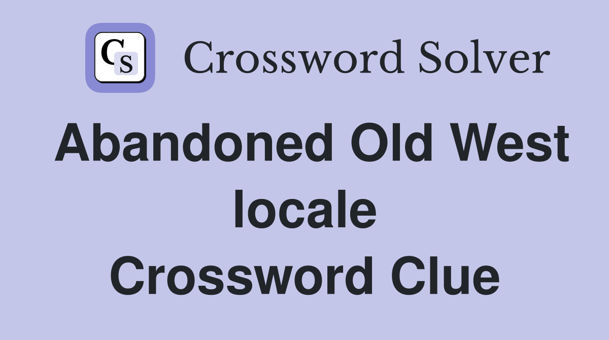 Abandoned Old West locale Crossword Clue