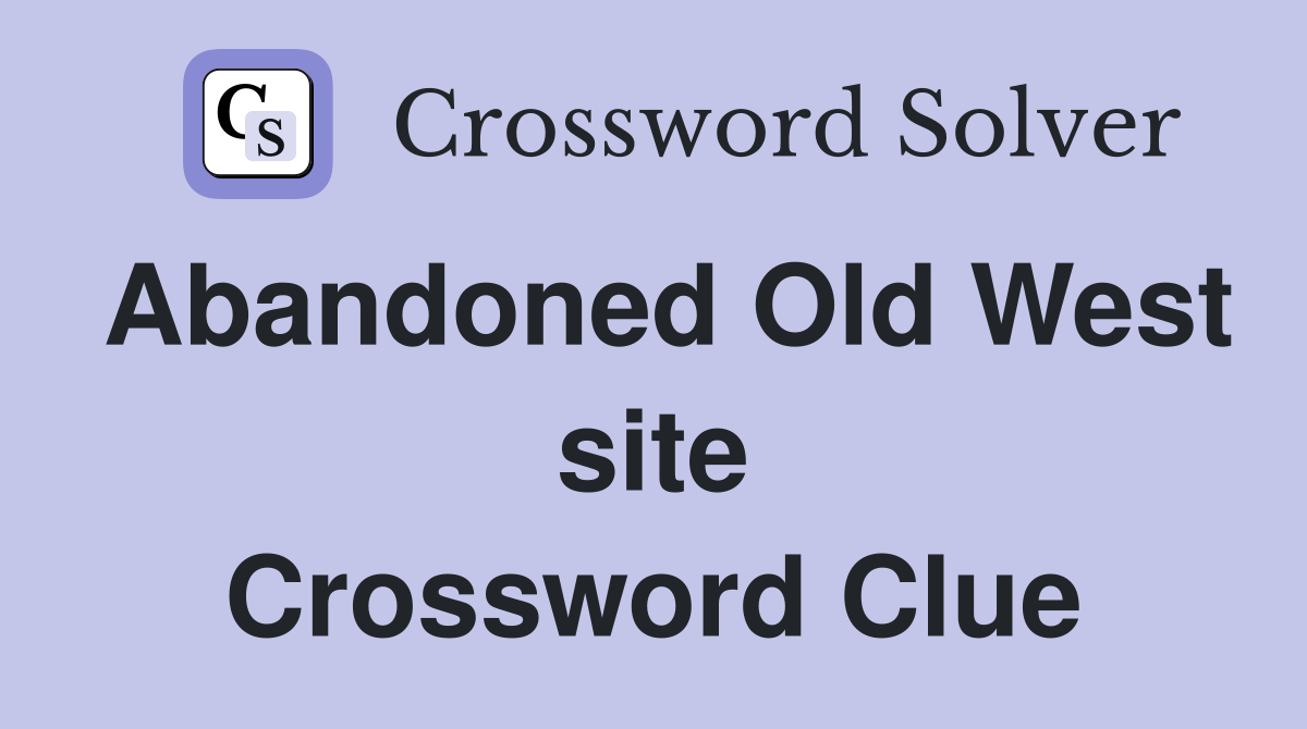 Abandoned Old West site Crossword Clue