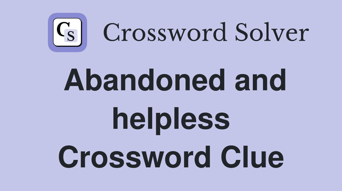 Abandoned and helpless Crossword Clue