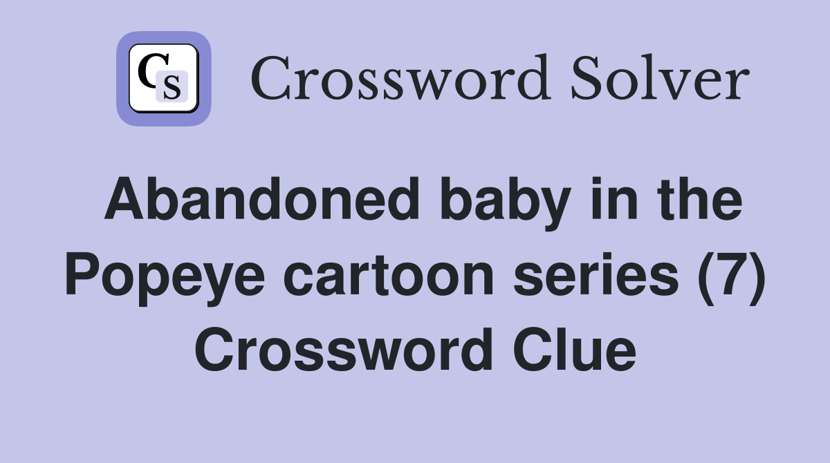 Abandoned baby in the Popeye cartoon series (7) Crossword Clue