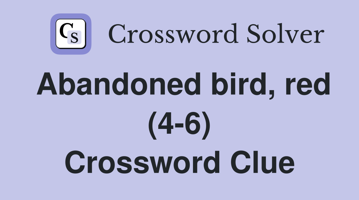 Abandoned bird, red (4-6) Crossword Clue