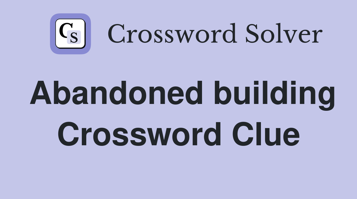 Abandoned building Crossword Clue