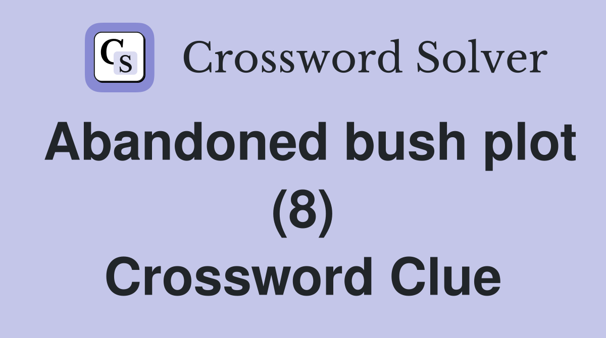 Abandoned bush plot (8) Crossword Clue