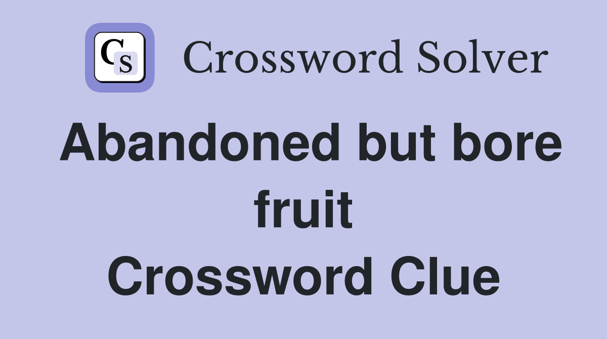 Abandoned but bore fruit Crossword Clue