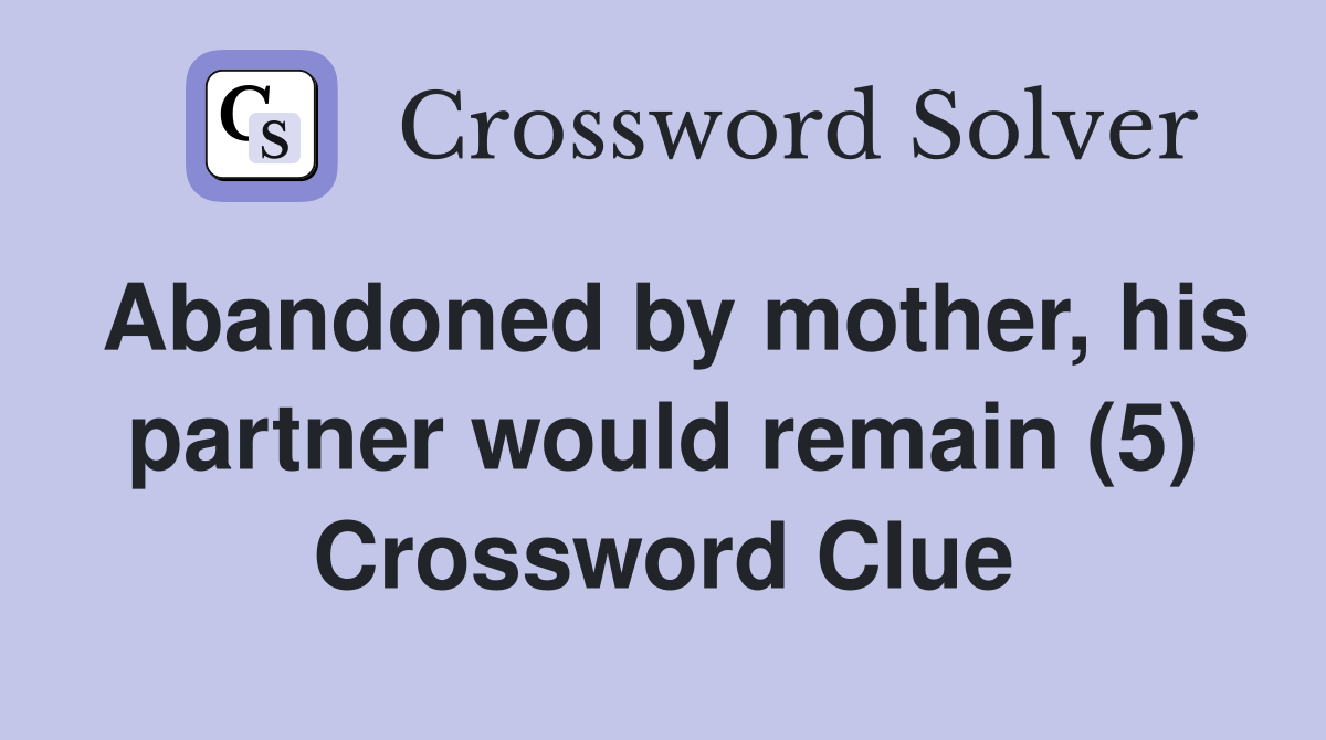 Abandoned by mother, his partner would remain (5) Crossword Clue
