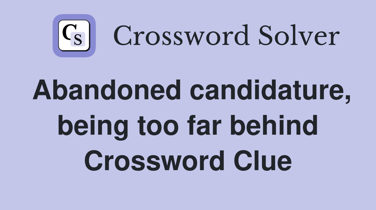 Abandoned candidature, being too far behind Crossword Clue
