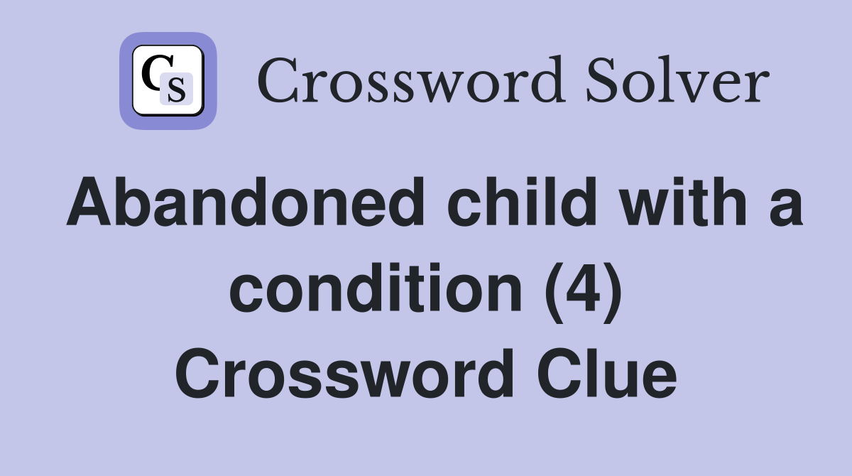 Abandoned child with a condition (4) Crossword Clue