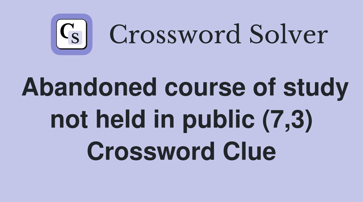 Abandoned course of study not held in public (7,3) Crossword Clue