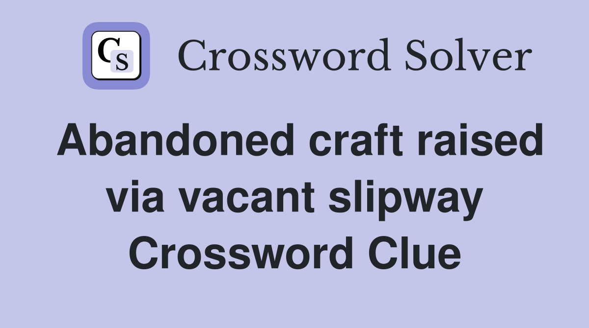 Abandoned craft raised via vacant slipway Crossword Clue