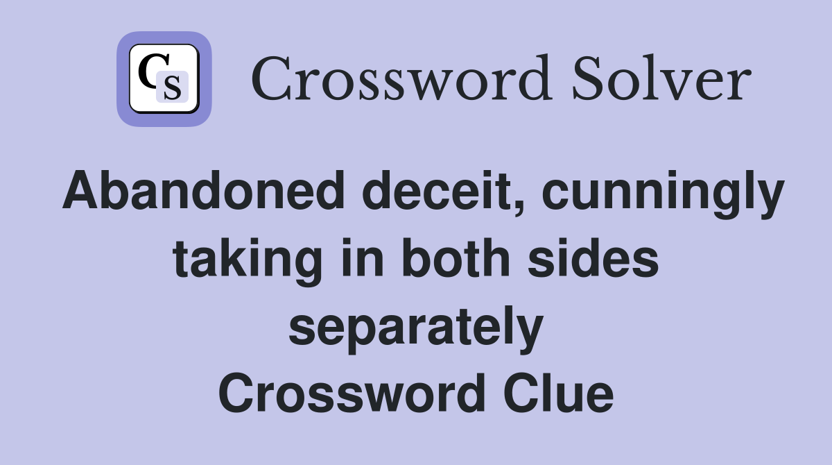 Abandoned deceit, cunningly taking in both sides separately Crossword Clue