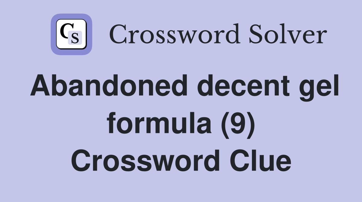 Abandoned decent gel formula (9) Crossword Clue