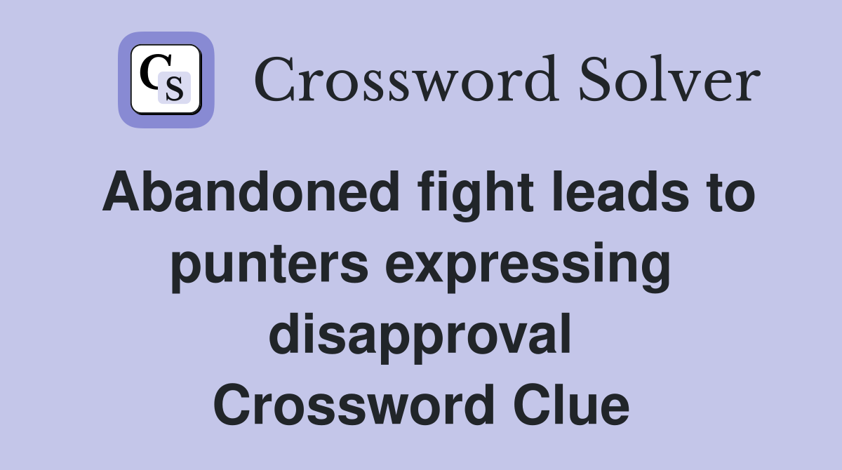 Abandoned fight leads to punters expressing disapproval Crossword Clue