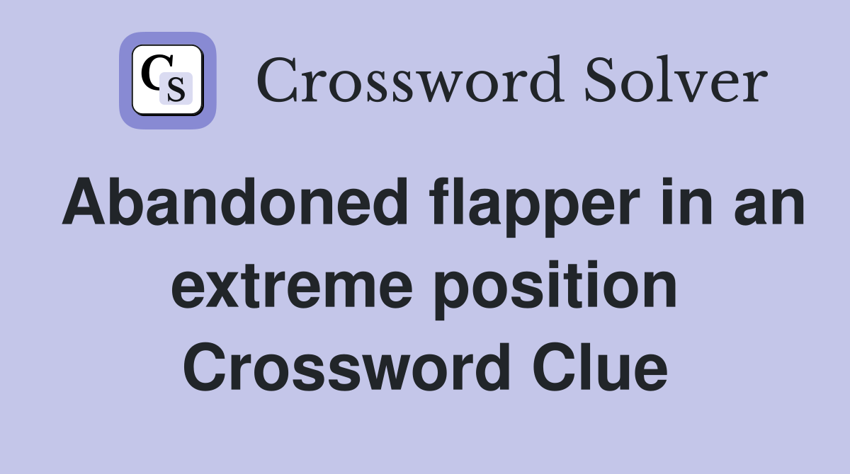 Abandoned flapper in an extreme position Crossword Clue