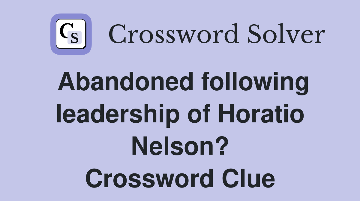 Abandoned following leadership of Horatio Nelson? Crossword Clue