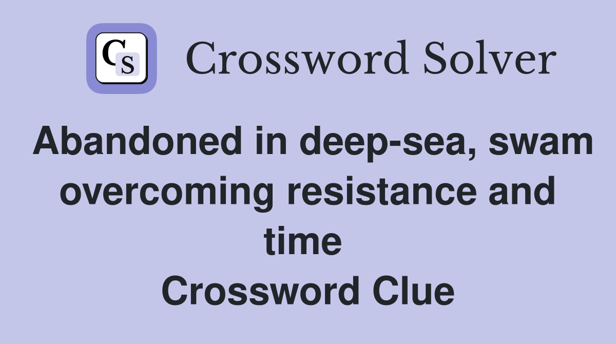 Abandoned in deep-sea, swam overcoming resistance and time  Crossword Clue