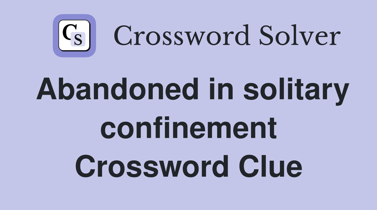 Abandoned in solitary confinement Crossword Clue