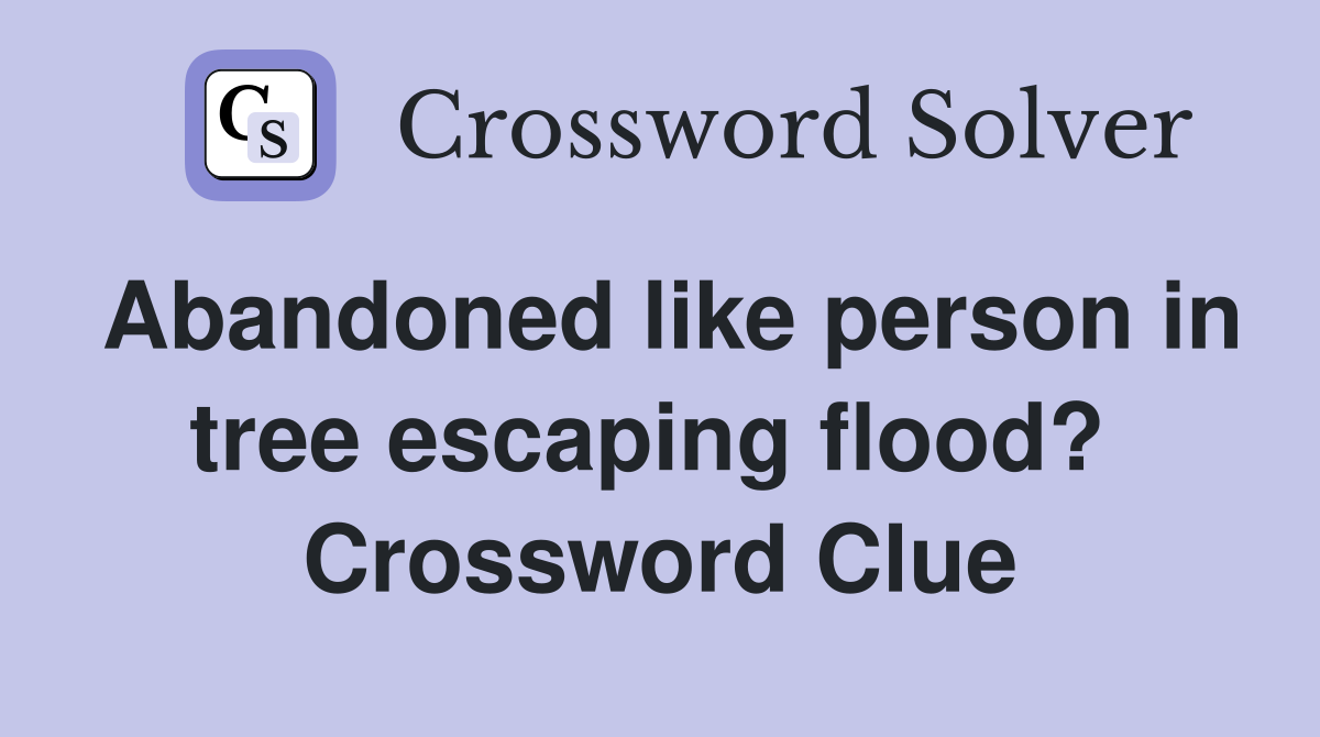 Abandoned like person in tree escaping flood?  Crossword Clue