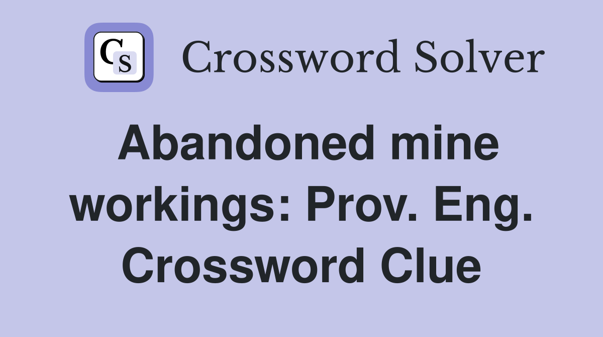 Abandoned mine workings: Prov. Eng. Crossword Clue