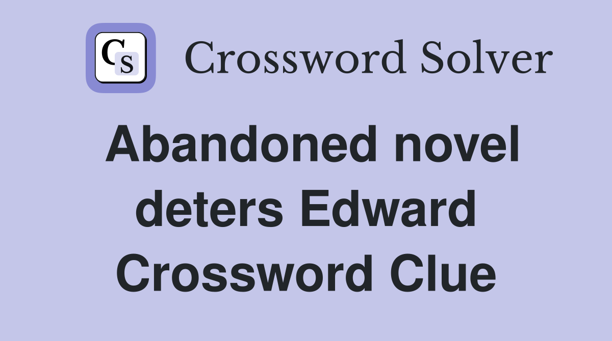 Abandoned novel deters Edward Crossword Clue