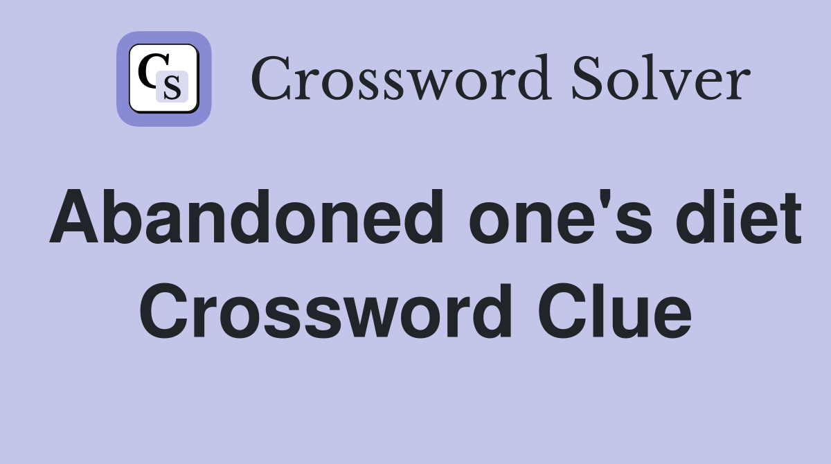 Abandoned one's diet Crossword Clue