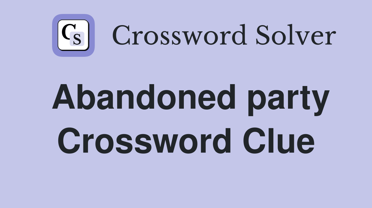 Abandoned party Crossword Clue